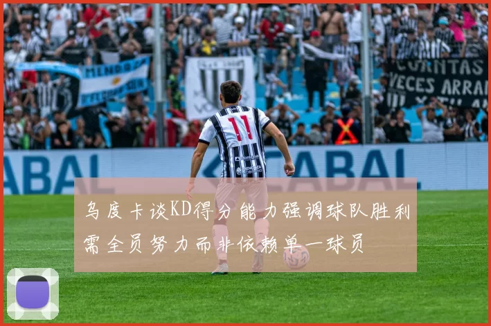 乌度卡谈KD得分能力强调球队胜利需全员努力而非依赖单一球员