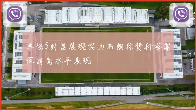 单场5封盖展现实力布朗称赞科塔需保持高水平表现